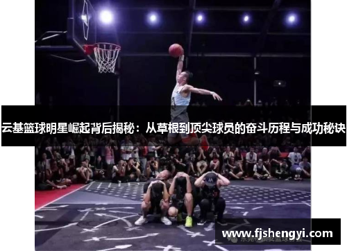 云基篮球明星崛起背后揭秘：从草根到顶尖球员的奋斗历程与成功秘诀