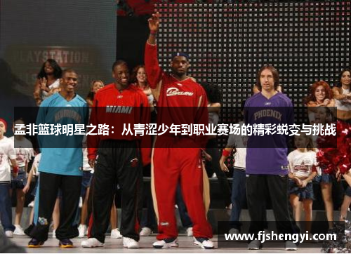 孟非篮球明星之路：从青涩少年到职业赛场的精彩蜕变与挑战